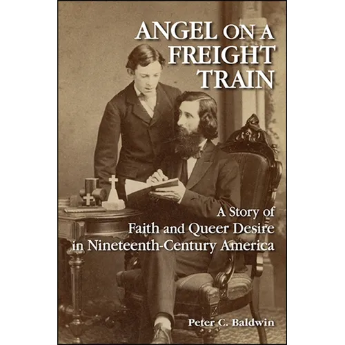 Angel on a Freight Train: A Story of Faith and Queer Desire in Nineteenth-Century America