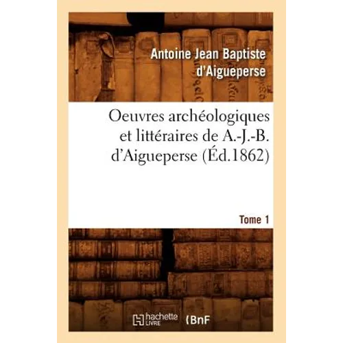 Oeuvres Archéologiques Et Littéraires de A.-J.-B. d'Aigueperse. Tome 1 (Éd.1862)