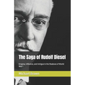 The Saga of Rudolf Diesel: Enigma, Influence, and Intrigue in the Shadows of World War I