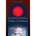 The Bid'ah and Perils of Trinity of Tawheed