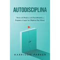 Autodisciplina: Vence a la Pereza y a la Procrastinación y Empieza a Lograr tus Objetivos Hoy Mismo (Spanish Edition)