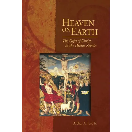 Heaven on Earth: The Gifts of Christ in the Divine Service