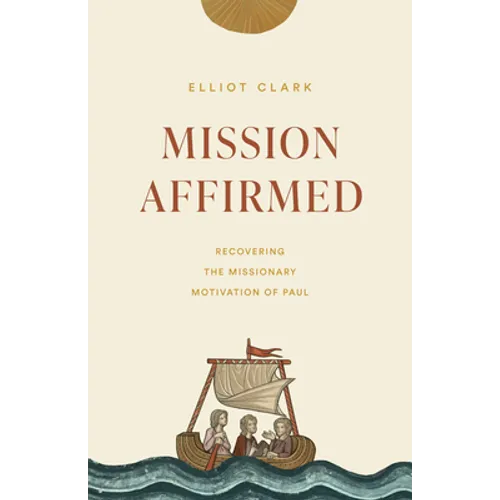 Mission Affirmed: Recovering the Missionary Motivation of Paul