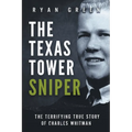 The Texas Tower Sniper: The Terrifying True Story of Charles Whitman