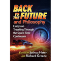 Back to the Future and Philosophy: Essays on Traveling Through the Space-Time Continuum