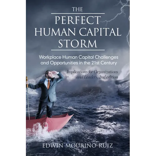 The Perfect Human Capital Storm: Workplace Human Capital Challenges and Opportunities in the 21st Century Implications for Organizations and Leaders