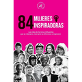 84 mujeres inspiradoras: Las vidas de heroínas influyentes que se rebelaron, marcaron la diferencia e inspiraron (Libro para feministas)