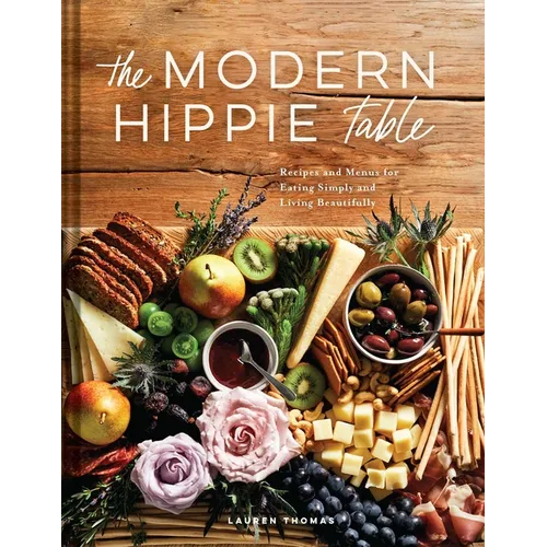 The Modern Hippie Table: Recipes and Menus for Eating Simply and Living Beautifully