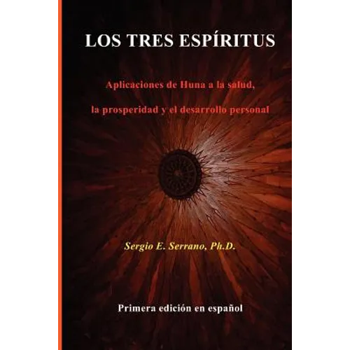 Los Tres Espíritus: Aplicaciones de Huna a la salud, la prosperidad y el desarrollo personal