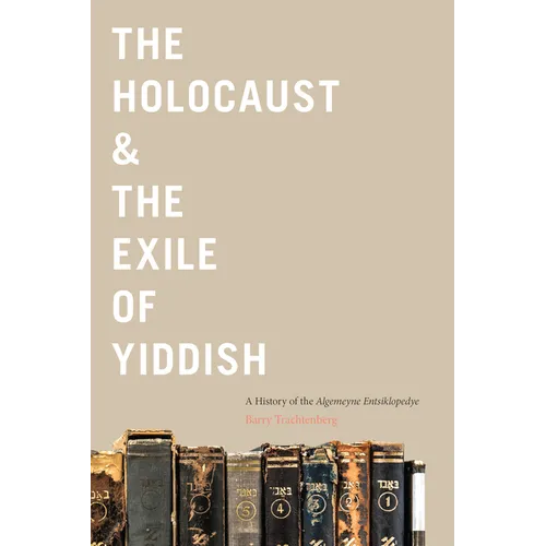 The Holocaust & the Exile of Yiddish: A History of the Algemeyne Entsiklopedye