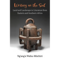 Writing on the Soil: Land and Landscape in Literature from Eastern and Southern Africa