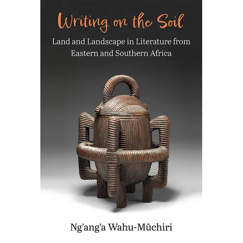 Writing on the Soil: Land and Landscape in Literature from Eastern and Southern Africa