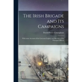 The Irish Brigade and Its Campaigns: With Some Account of the Corcoran Legion, and Sketches of the Principal Officers
