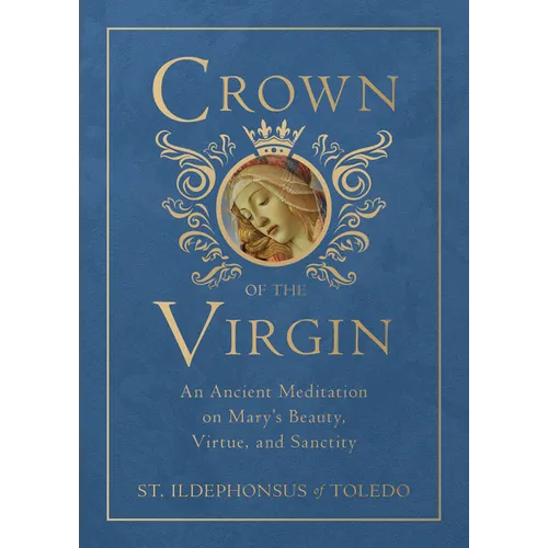 Crown of the Virgin: An Ancient Meditation on Mary's Beauty, Virtue, and Sanctity