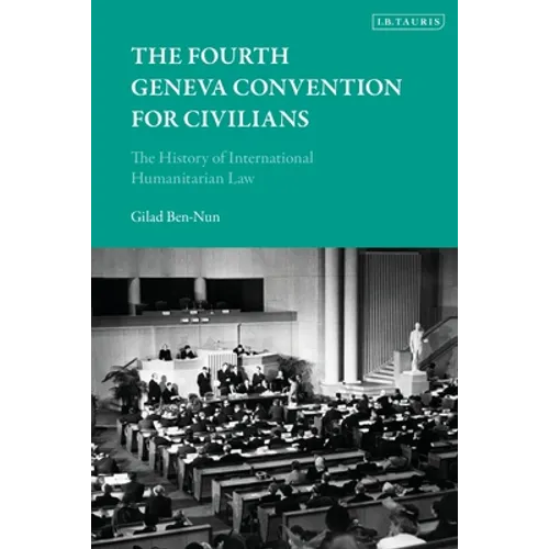 The Fourth Geneva Convention for Civilians: The History of International Humanitarian Law