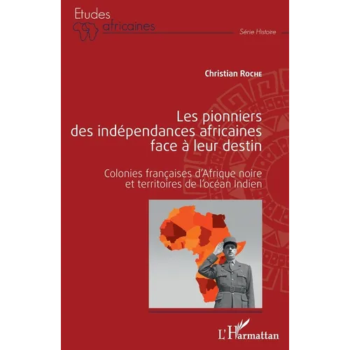 Les pionniers des indépendances africaines face à leur destin: Colonies françaises d'Afrique noire et territoires de l'océan Indien
