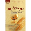 At the Lord's Table: Communion Prayers for All Seasons
