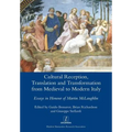 Cultural Reception, Translation and Transformation from Medieval to Modern Italy: Essays in Honour of Martin McLaughlin