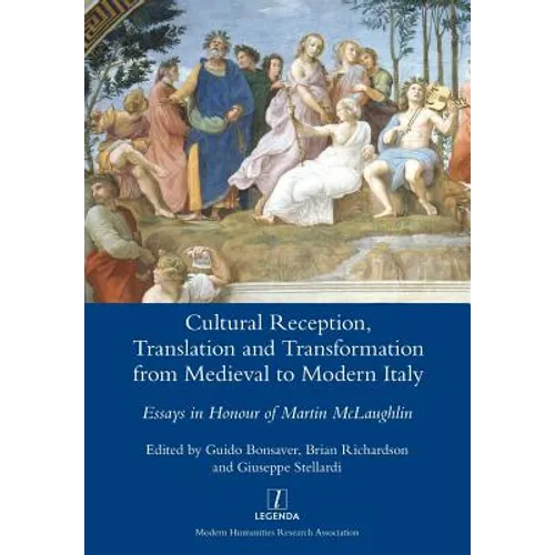 Cultural Reception, Translation and Transformation from Medieval to Modern Italy: Essays in Honour of Martin McLaughlin