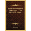 Moses And Geology Or The Harmony Of The Bible With Science