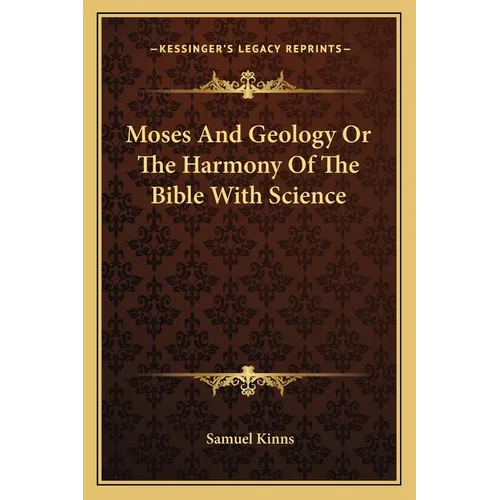 Moses And Geology Or The Harmony Of The Bible With Science