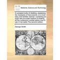 A compleat body of distilling, explaining the mysteries of that science, in a most easy and familiar manner; containing an exact and accurate method o