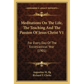 Meditations On The Life, The Teaching And The Passion Of Jesus Christ V1: For Every Day Of The Ecclesiastical Year (1901)
