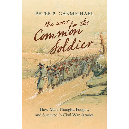 The War for the Common Soldier: How Men Thought, Fought, and Survived in Civil War Armies