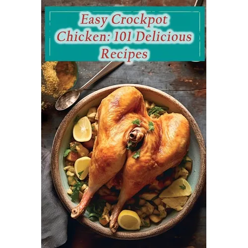 Easy Crockpot Chicken: 101 Delicious Recipes