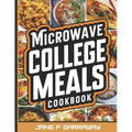 The Microwave College Meals Cookbook: 60+ Simple, Tasty and Flavorful Microwaveable Meals Recipes For Meal Prep and Quick Meals In Your Dorm Room