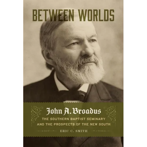Between Worlds: John A. Broadus, the Southern Baptist Seminary, and the Prospects of the New South