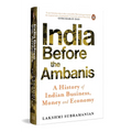 India Before the Ambanis: A History of Indian Business, Money, and Economy