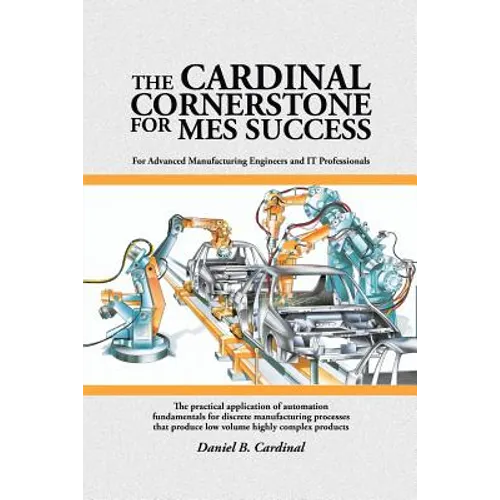 The Cardinal Cornerstone for MES Success: For Advanced Manufacturing Engineers and IT Professionals - The practical application of automation fundamen