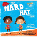 The Hard Hat for Kids: A Story about 10 Ways to Be a Great Teammate