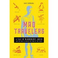 Mad Travelers: A Tale of Wanderlust, Greed and the Quest to Reach the Ends of the Earth