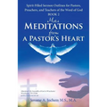 More Meditations from a Pastor'S Heart: Spirit-Filled Sermon Outlines for Pastors, Preachers, and Teachers of the Word of God Book 2