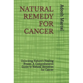 Natural Remedy for Cancer: Unlocking Nature's Healing Power: A Comprehensive Guide to Natural Remedies for Cancer