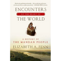 Encounters at the Heart of the World: A History of the Mandan People