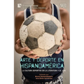 Arte y deporte en Hispanoamérica: La cultura deportiva en la literatura y el cine