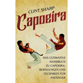 Capoeira: Das ultimative Handbuch zu Capoeira-Bewegungen und -Techniken für Anfänger