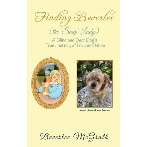 Finding Beverlee (the 'Soap' Lady): A Blind and Deaf Dog's True Journey of Love and Hope