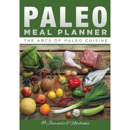 Paleo Meal Planner: The ABCs of Paleo Cuisine
