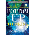 Bottom-Up Thinking: Tools and Strategies for Happiness and Success