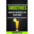 Smoothies: Smoothie For Weight Loss Recipe Book
