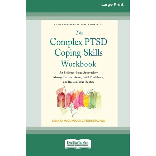 The Complex PTSD Coping Skills Workbook: An Evidence-Based Approach to Manage Fear and Anger, Build Confidence, and Reclaim Your Identity (16pt Large