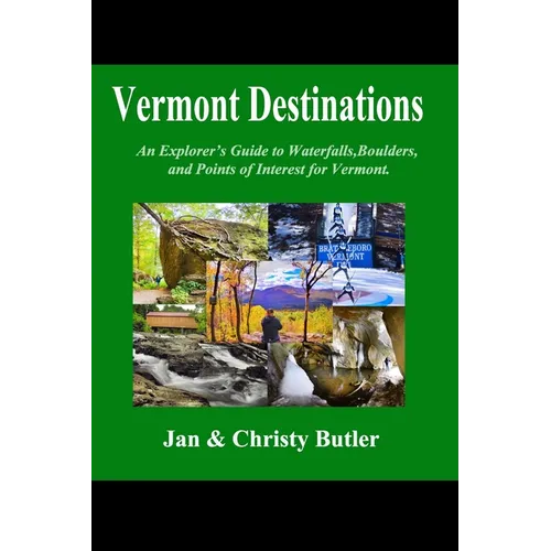 Vermont Destinations: An Explorer's Hiking Guide to Boulders Waterfalls, and Points of Interest in Vermont.