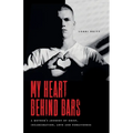 My Heart Behind Bars: A Mother's Journey of Grief, Incarceration, Love and Forgiveness