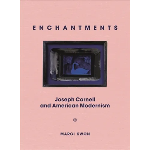 Enchantments: Joseph Cornell and American Modernism