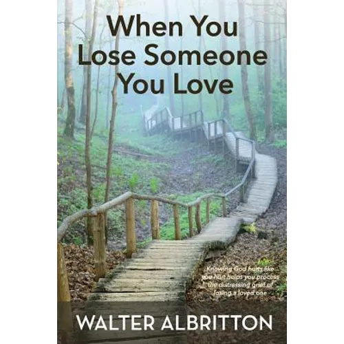 When You Lose Someone You Love: Knowing God hurts like you hurt helps you process the distressing grief of losing a loved one