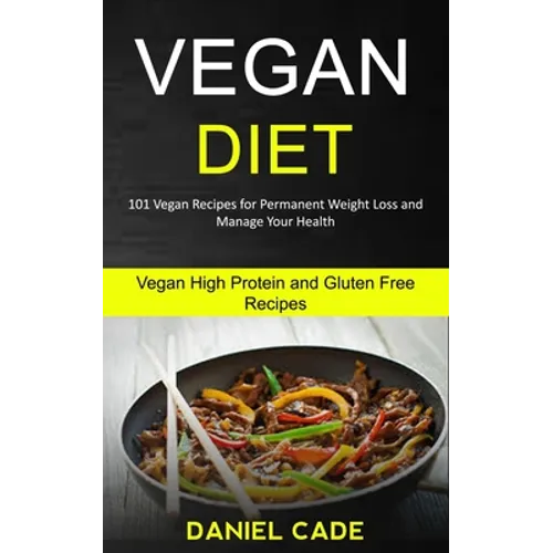 Vegan Diet: 101 Vegan Recipes for Permanent Weight Loss and Manage Your Health (Vegan High Protein and Gluten Free Recipes)
